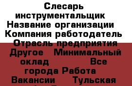 Слесарь-инструментальщик › Название организации ­ Компания-работодатель › Отрасль предприятия ­ Другое › Минимальный оклад ­ 17 000 - Все города Работа » Вакансии   . Тульская обл.,Донской г.